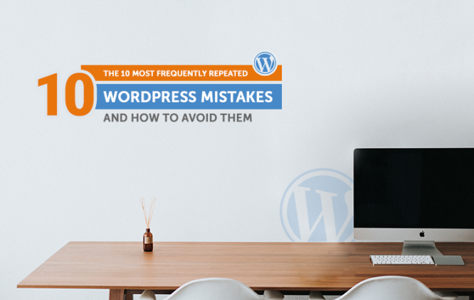 The 10 Most Frequently Repeated WordPress Mistakes And How To Avoid Them